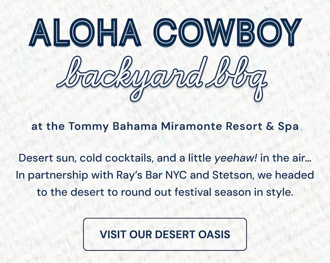 Aloha cowboy backyard bbq at the Tommy Bahama Miramonte Resort & Spa. Desert sun, cold cocktails, and a little yeehaw! in the air… In partnership with Ray’s Bar NYC and Stetson, we headed to the desert to round out festival season in style. Visit our desert oasis.