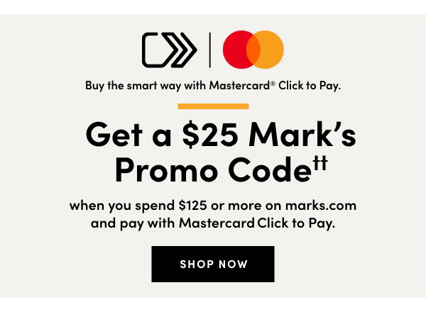 Get a $25 Mark’s Promo Code†† when you spend $125 or more on marks.com and pay with Mastercard® Click to pay. Conditions apply. Shop Now