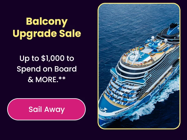 Balcony Upgrade Sale Up to $1,000 to spend on board & MORE.**