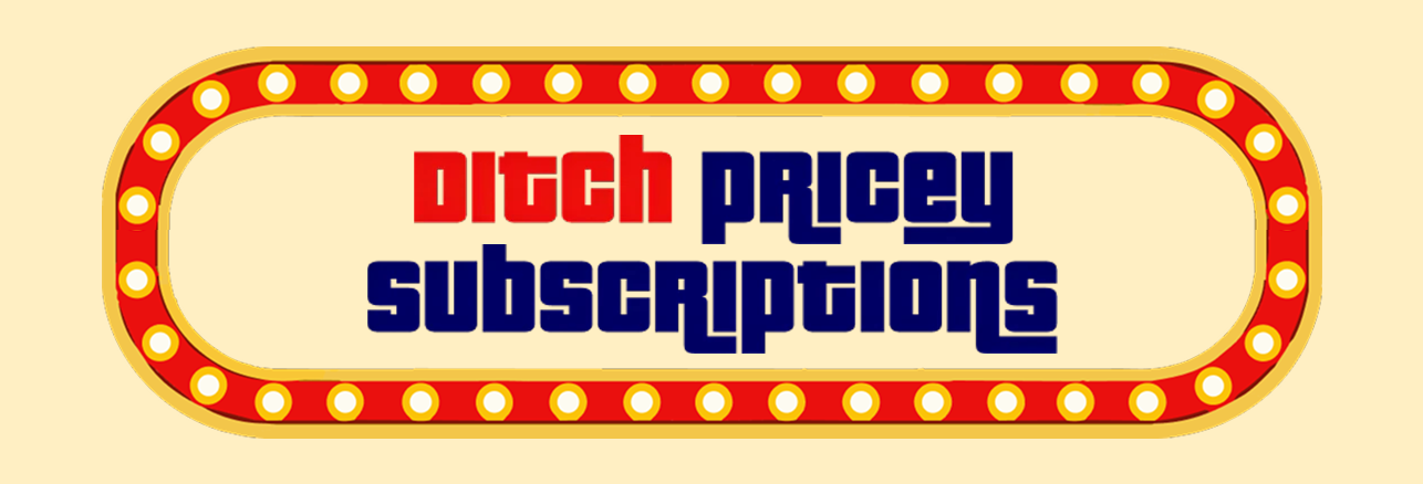 Ditch pricey subscriptions
