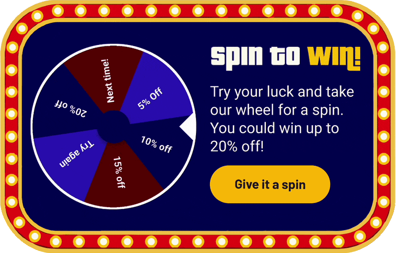 Spin to win! Try your luck and take our wheel for a spin. You could win up to 20% off!