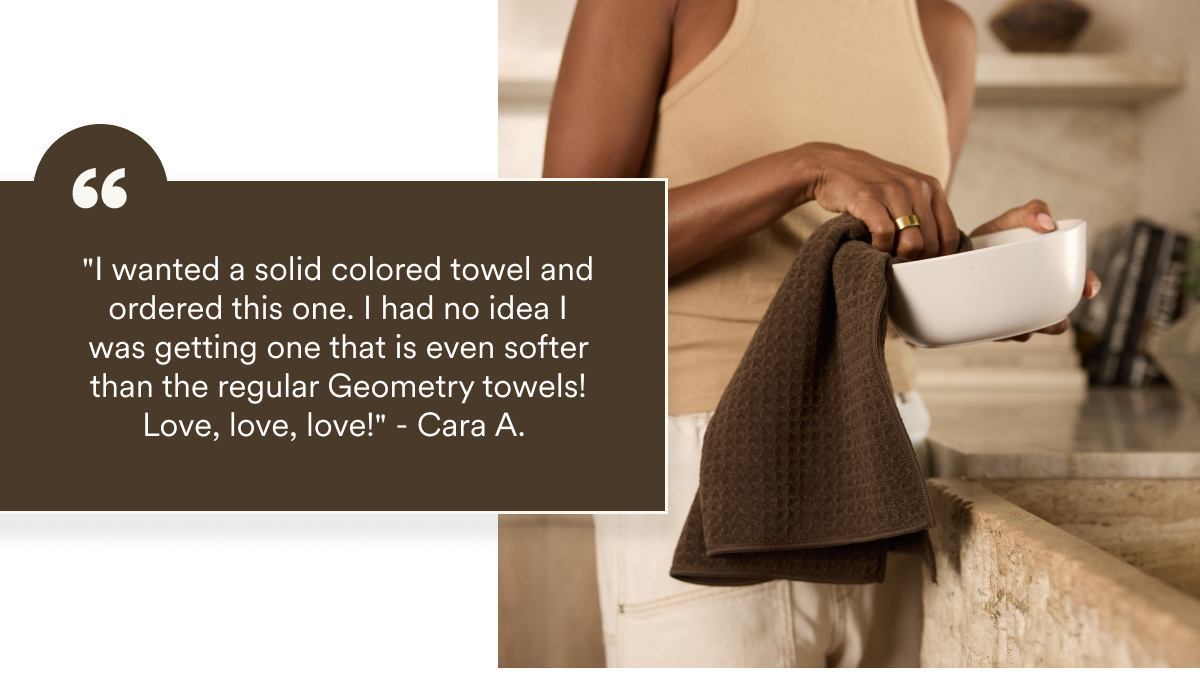 "I wanted a solid colored towel and ordered this one. I had no idea I was getting one that is even softer than the regular Geometry towels! Love - Cara A