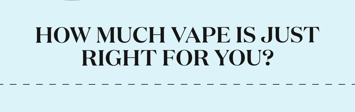 How Much Vape Is Just Right For You?