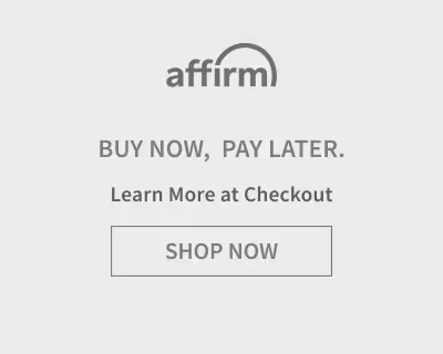 Affirm. Buy now, pay later. Learn more at checkout. Shop Now. 