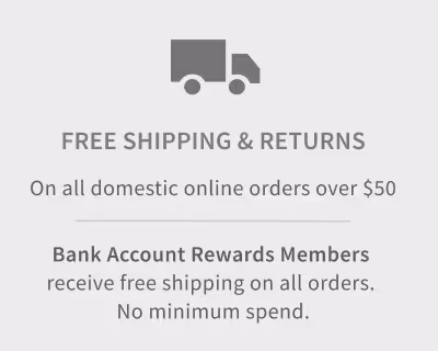 Free shipping & returns on all domestic online orders over $50. Bank Account Rewards Members receive free shipping on all orders. No minimum spend.