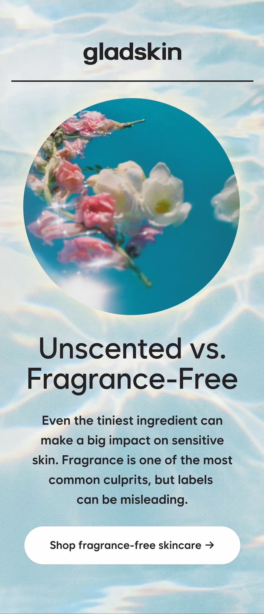 Unscented vs. Fragrance-Free Even the tiniest ingredient can make a big impact on sensitive skin. Fragrance is one of the most common culprits, but labels can be misleading. Shop fragrance-free skincare →