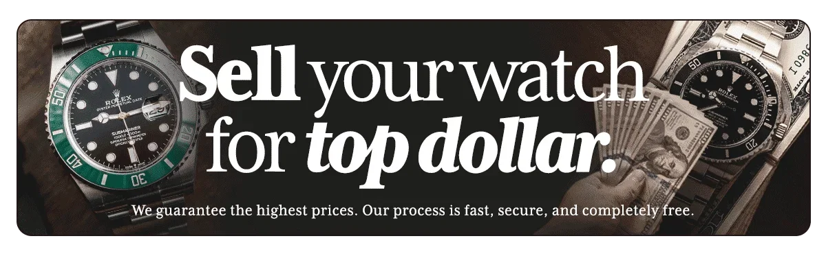 Sell your watch for top dollar! We Guarantee the highest prices. Sell yours now!