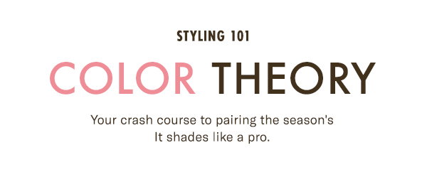Styling 101: Color Theory. Your crash course to pairing the season's It shades like a pro.