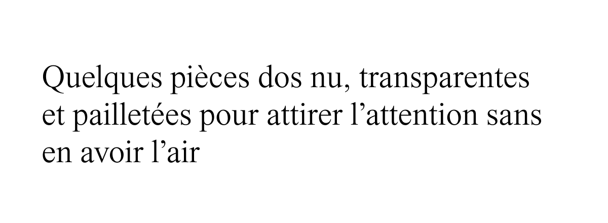 Quelques pièces dos nu, transparentes et pailletées pour attirer l'attention sans en avoir l'air