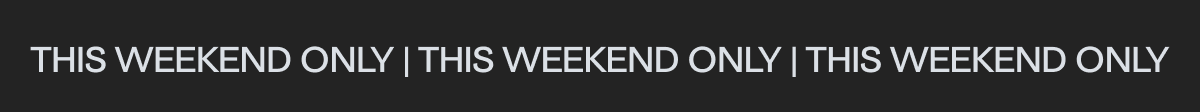 This weekend only 
