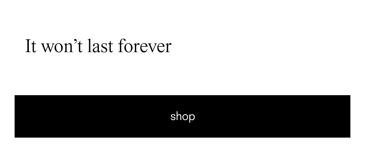 It won't last forever