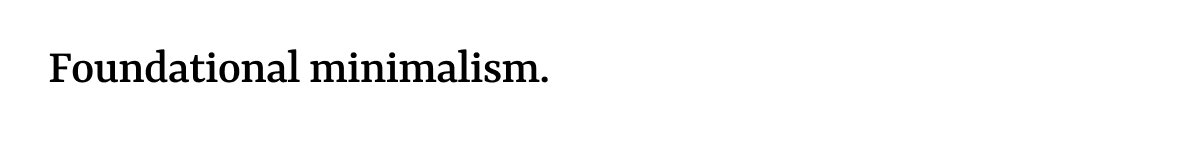 Foundational minimalism.