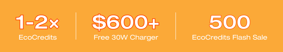 "1-2× EcoCredits"	"$600+ Free 30W Charger"	"1,000 EcoCredits Flash Sale"