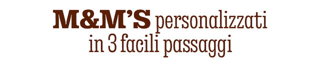 PERSONALIZZA I TUOI M&M'S