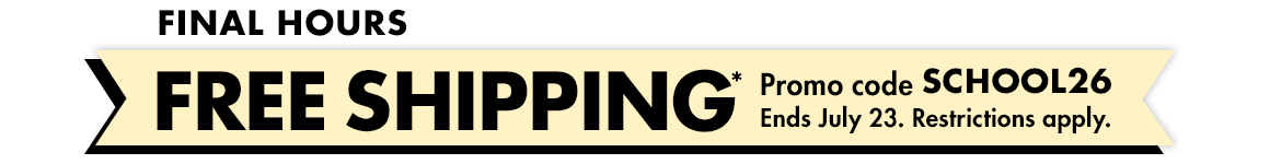 FREE shipping*. Promo code SCHOOL26. Ends July 23. Restrictions apply.