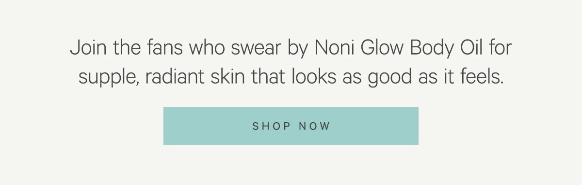 Join the fans who swear by the Noni Glow Body Oil- Shop Now