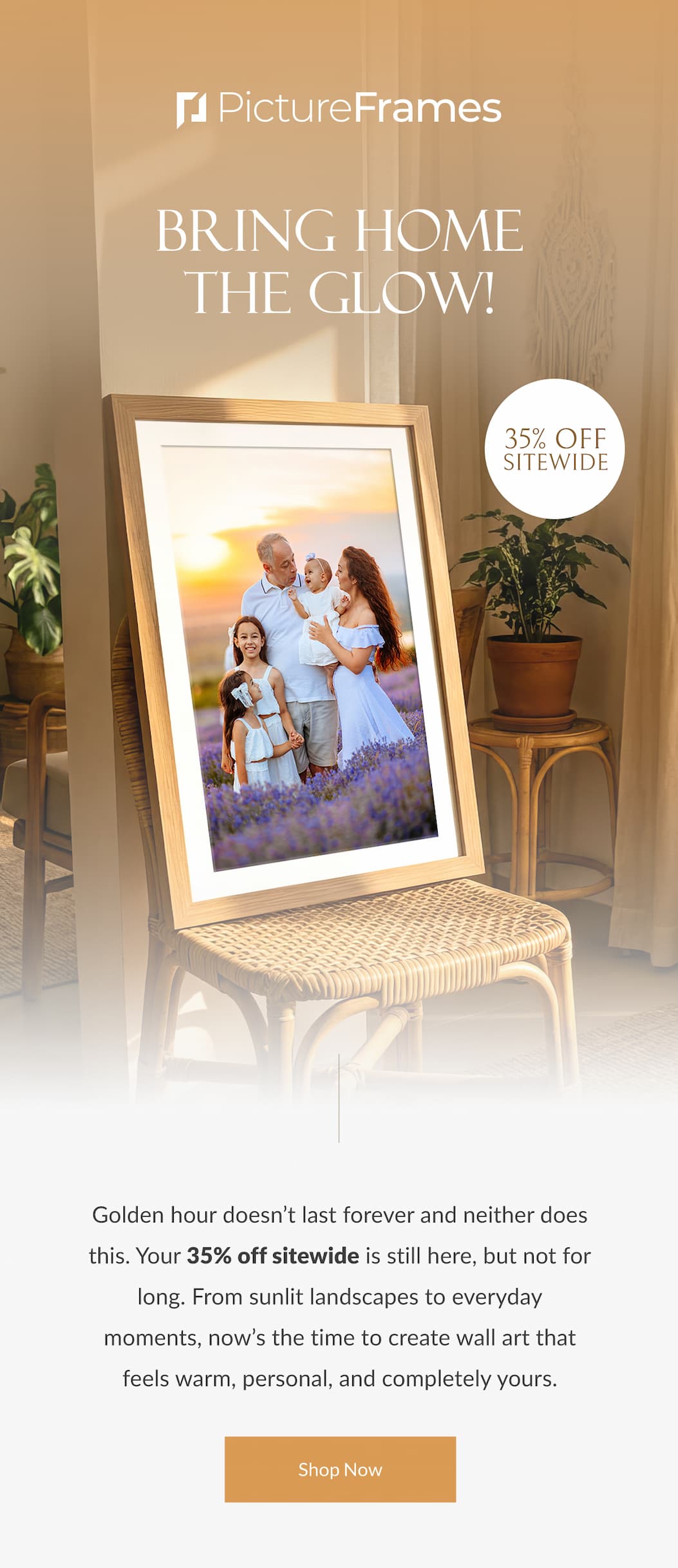 Bring Home the Glow! Golden hour doesn’t last forever and neither does this. Your 35% off sitewide is still here, but not for long. From sunlit landscapes to everyday moments, now’s the time to create something that feels warm, personal, and completely yours. Shop Now.