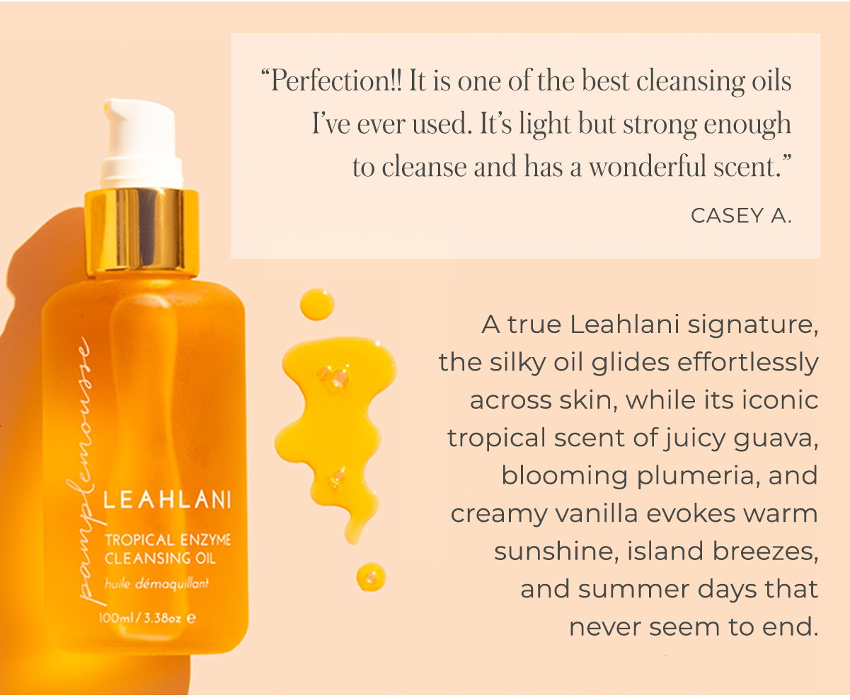 A true Leahlani signature, the silky oil glides effortlessly across skin, while its iconic tropical scent of juicy guava, blooming plumeria, and creamy vanilla evokes warm sunshine, island breezes, and summer days that never seem to end. 