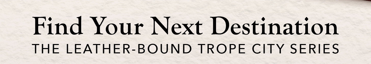 Find Your Next Destination: The Leather-Bound Trope City Series