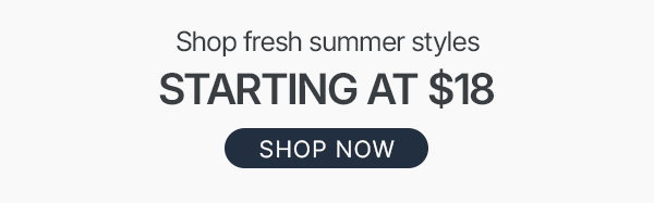 shop summer styles starting at $18