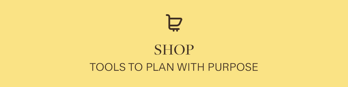 Shop Tools to plan with purpose.