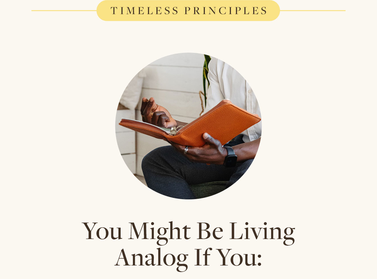 Timeless Principles. You might be living analog if you.