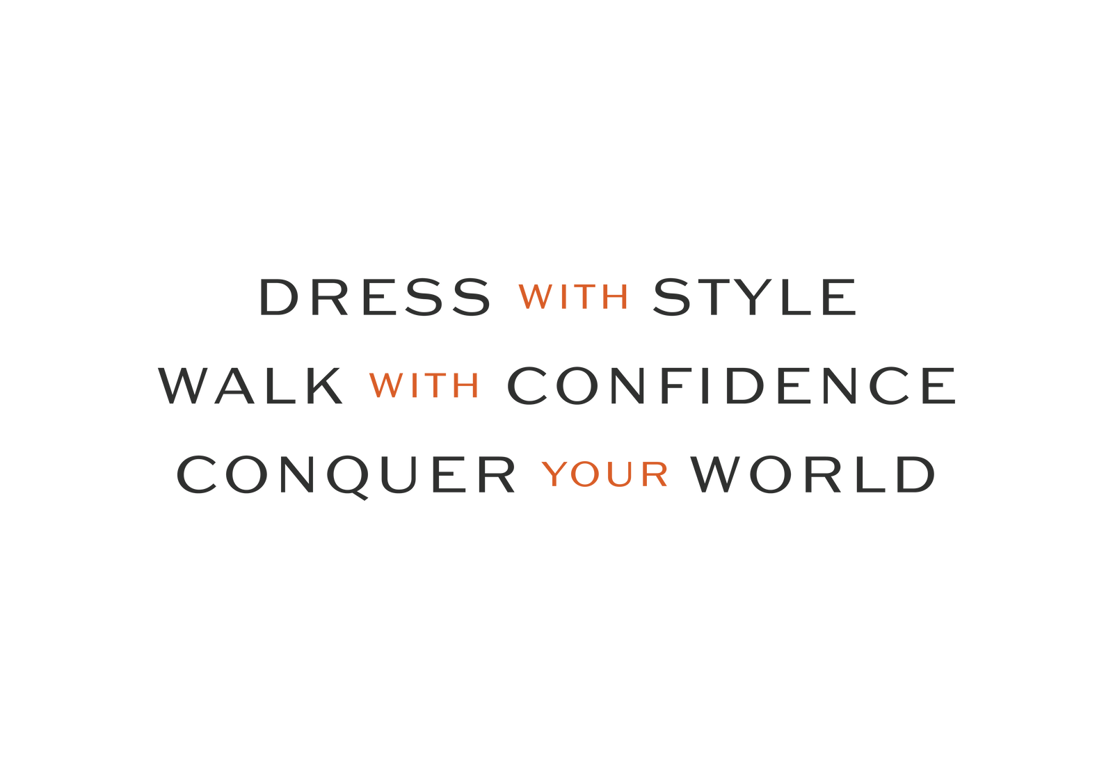 Dress with Style, Walk with Confidence, Conquer the World