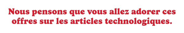 Nous pensons que vous allez adorer ces offres.