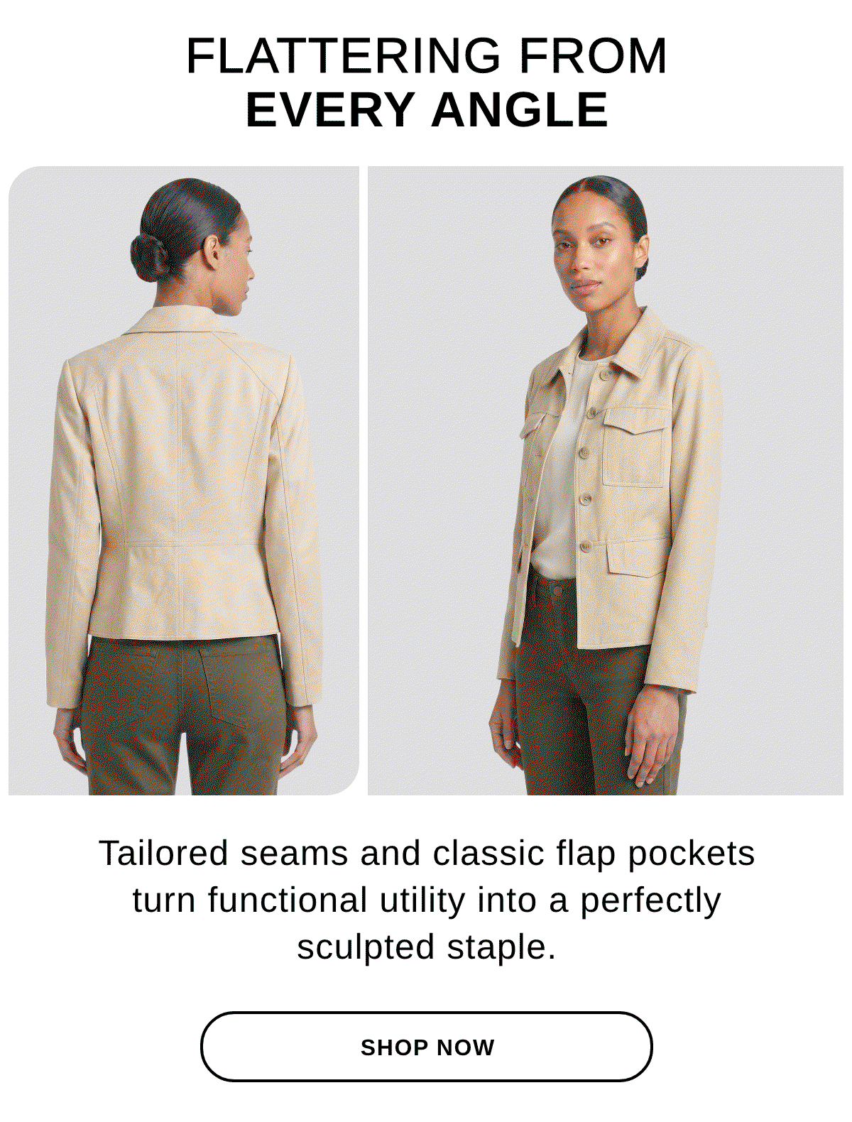 FLATTERING FROM EVERY ANGLE Tailored seams and classic flap pockets turn functional utility into a perfectly  sculpted staple. - SHOP NOW >>