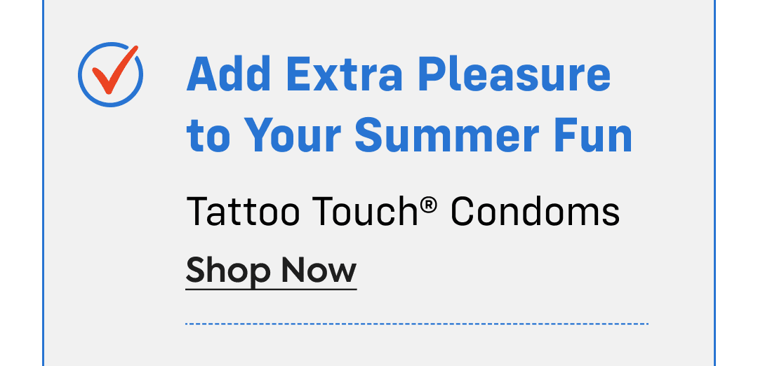 add extra pleasure to your summer fun - tattoo touch® condoms - shop now