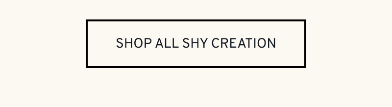 Click to Shop All Shy Creation