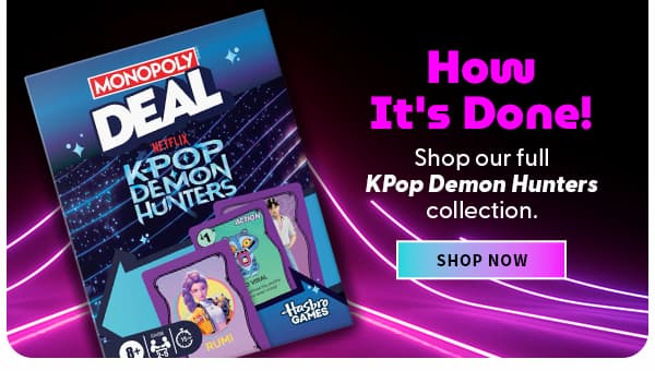 Headline: How It's Done!  Subtext: Shop our full KPop Demon Hunters collection. SHOP NOW 