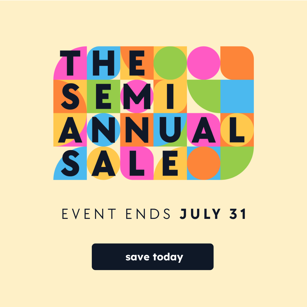 The Semi Annual Sale | Event Ends July 31st | SAVE TODAY!