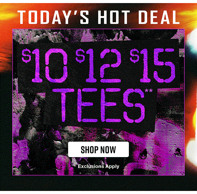 Today's Hot Deal! 10 Dollar, 12 Dollar, and 15 Tees. Shop now.
