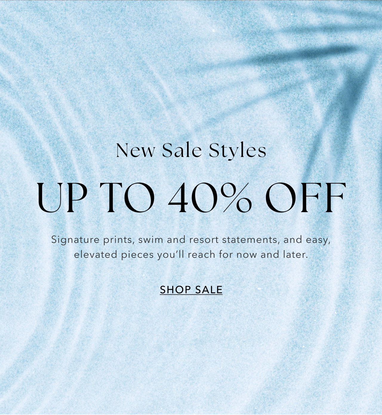 NEW SALE STYLES UP TO 40% OFF