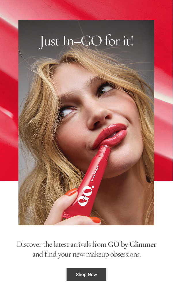  Just In–GO for it! Discover the latest arrivals from GO by Glimmer and find your new makeup obsessions. Shop Now 