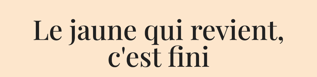 Le jaune qui revient, c'est fini