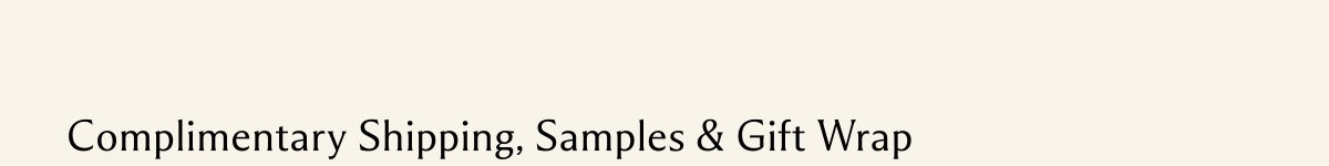Complimentary Shipping, Samples & Gift Wrap