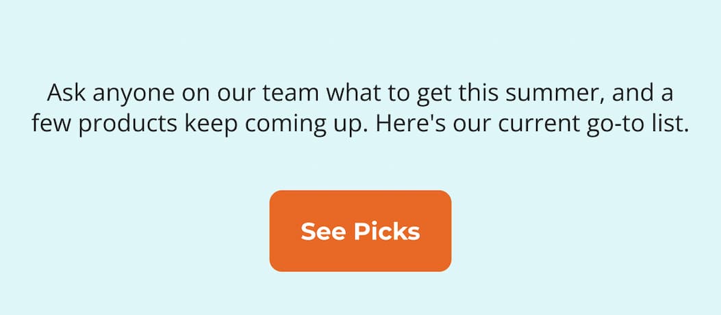 Ask anyone on our team what to get this summer