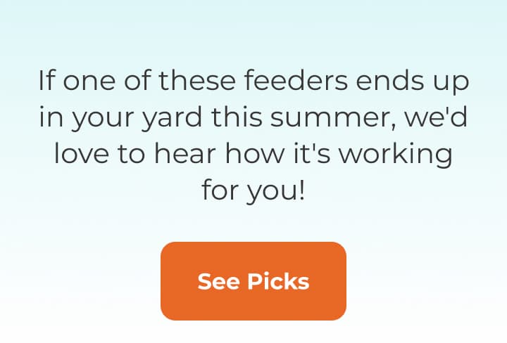 If one of these feeders ends up in your yard this summer, we'd love to hear how it's working for you!