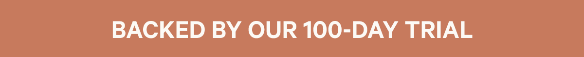 BACKED BY OUR 100-DAY TRIAL