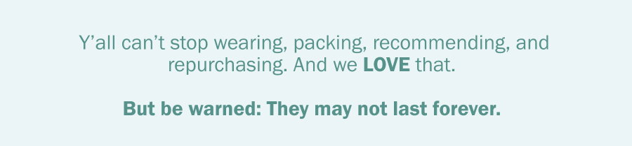 Y’all can’t stop wearing, packing, recommending, and repurchasing. 