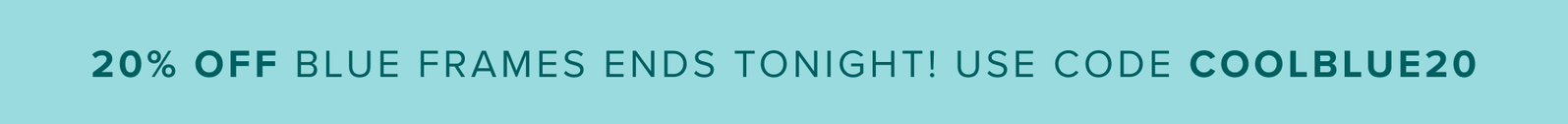 20% off blue FRAMES ends tonight!