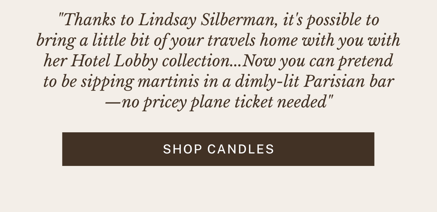 "Thanks to Lindsay Silberman, it's possible to bring a little bit of your travels home with you with her Hotel Lobby collection...Now you can pretend to be sipping martinis in a dimly-lit Parisian bar—no pricey plane ticket needed"