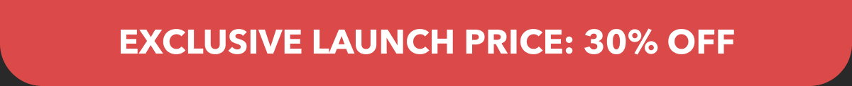 Exclusive Launch Price: 30% Off
