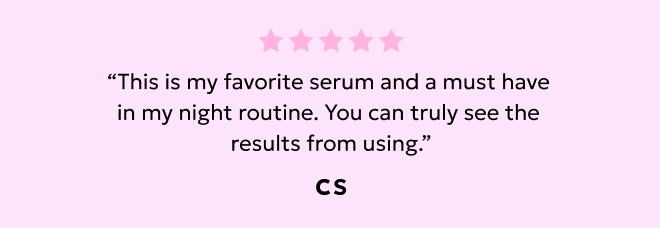 "This is my favorite serum and a must have in my night routine!" - CS