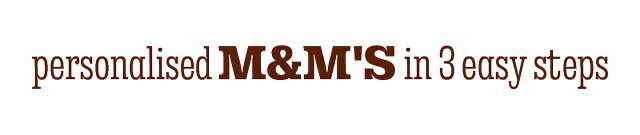 PERSONALISED M&M'S IN 3 EASY STEPS