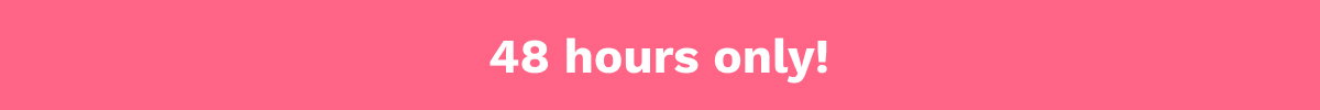 48 Hours Only!
