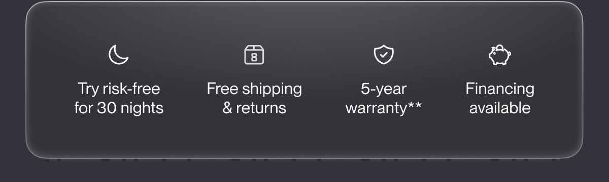 Try risk-free for 30 nights | Free shipping & returns | 5-year warranty**