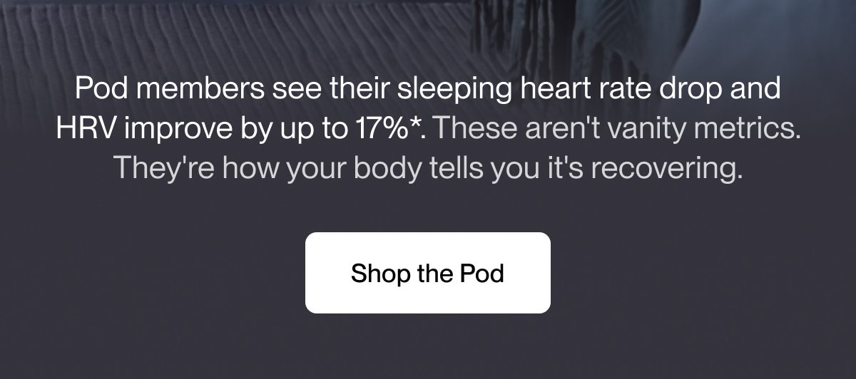 Pod members see their sleeping heart rate drop and HRV improve by up to 17%*.